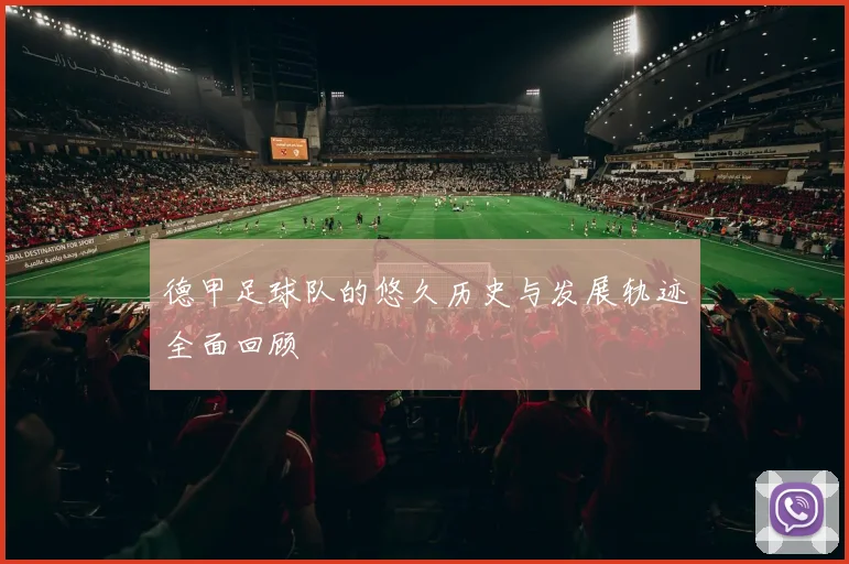 德甲足球队的悠久历史与发展轨迹全面回顾