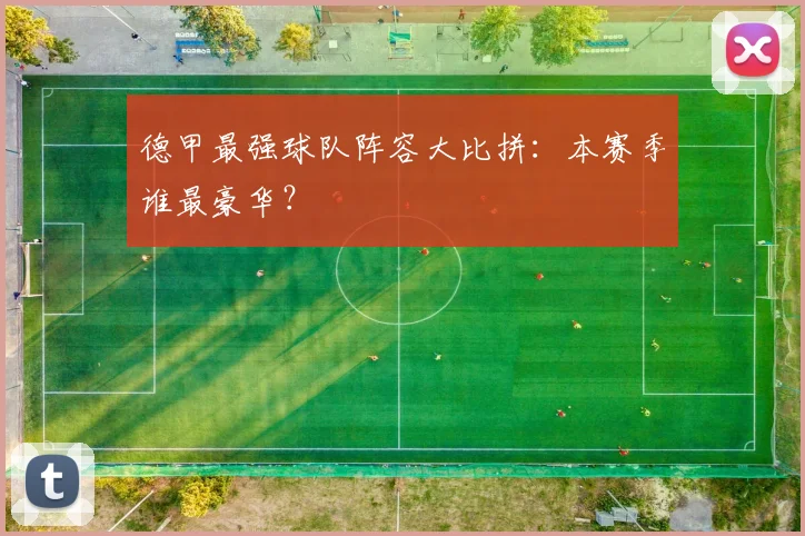 德甲最强球队阵容大比拼：本赛季谁最豪华？