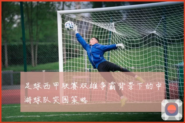 足球西甲联赛双雄争霸背景下的中游球队突围策略