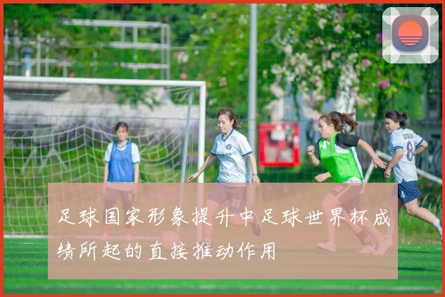 足球国家形象提升中足球世界杯成绩所起的直接推动作用