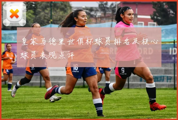 皇家马德里世俱杯球员排名及核心球员表现点评
